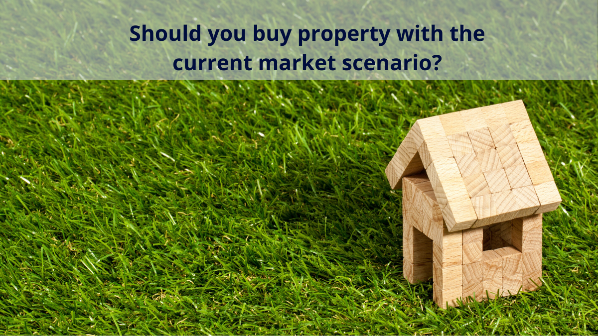 Should you buy property with the current market scenario?