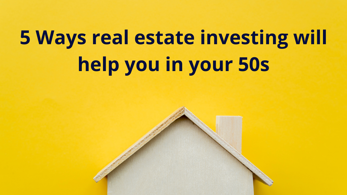 5 Ways real estate investing will help you in your 50s