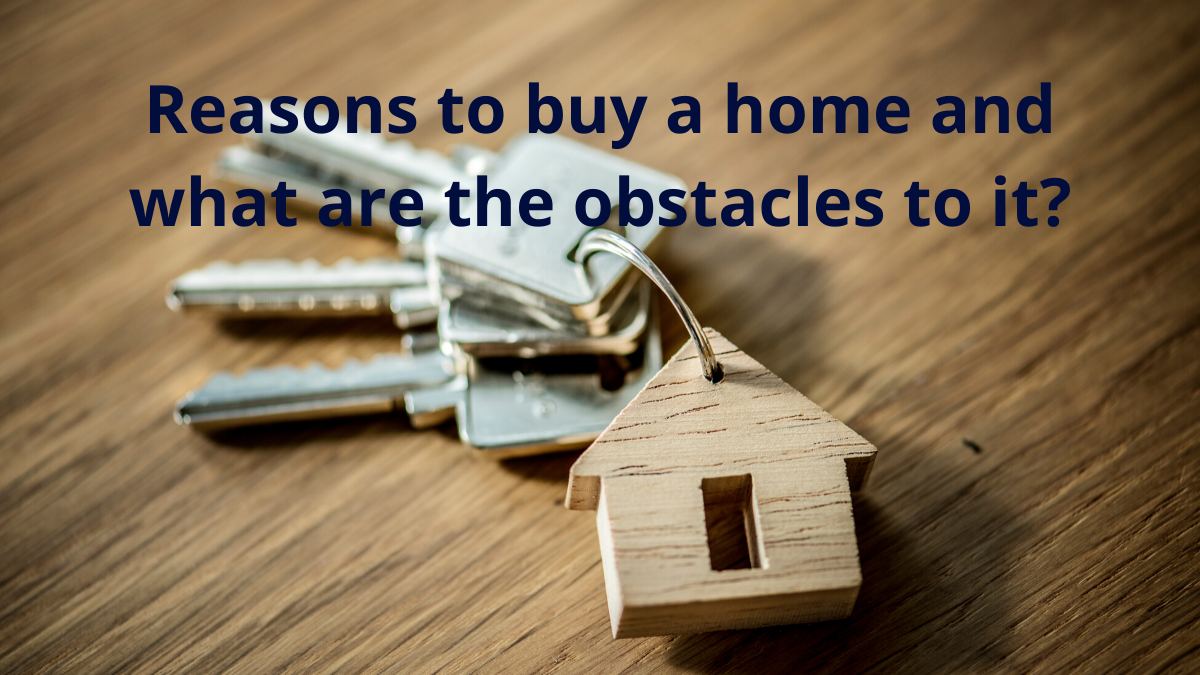 What are the reasons to buy a home and what are the obstacles to it?