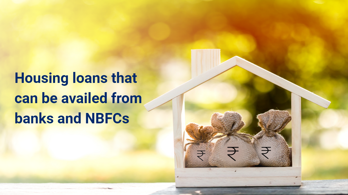 Types of housing loans that can be availed from banks and NBFCs