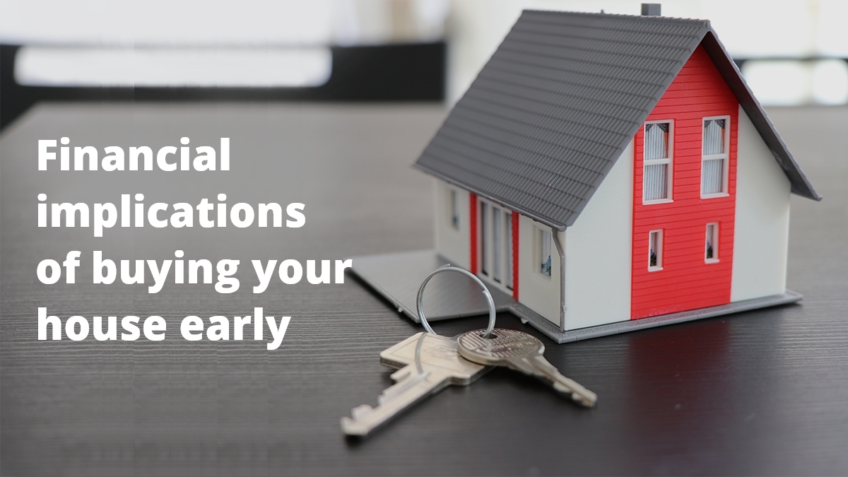 Financial implications of buying your house early